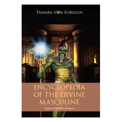 "Encyclopaedia of the the Divine Masculine God of 10,000 Names" - "" ("Forslun Tamara Von")