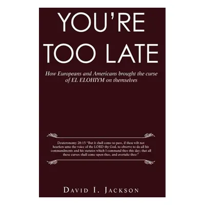 "You're Too Late: How Europeans and Americans Brought the Curse of El Elohiym on Themselves" - "