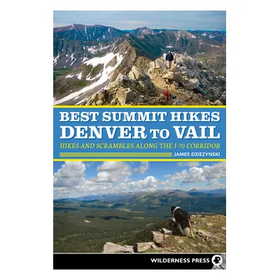 "Best Summit Hikes Denver to Vail: Hikes and Scrambles Along the I-70 Corridor" - "" ("Dziezynsk