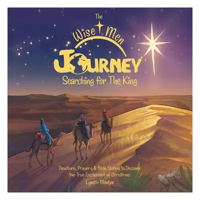 "The Wise Men Journey Searching for the King: Devotions, Prayers & Bible Stories to Discover the