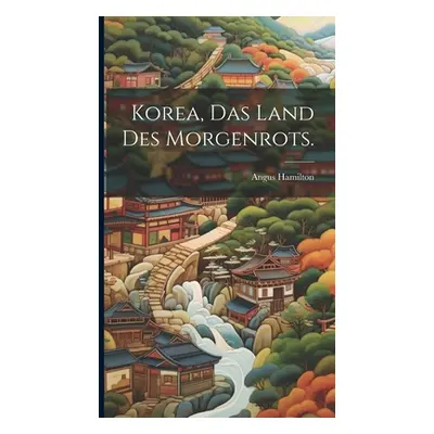 "Korea, Das Land des Morgenrots." - "" ("Hamilton Angus")