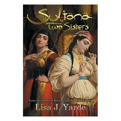 "Sultana: Two Sisters: A Novel of Moorish Spain" - "" ("Yarde Lisa J.")