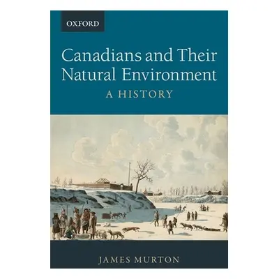 "Canadians and Their Natural Environment: A History" - "" ("Murton James")