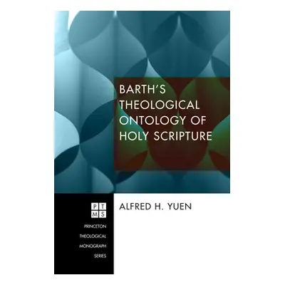 "Barth's Theological Ontology of Holy Scripture" - "" ("Yuen Alfred H.")