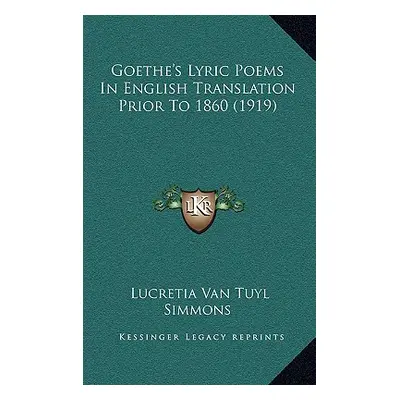 "Goethe's Lyric Poems In English Translation Prior To 1860 (1919)" - "" ("Simmons Lucretia Van T