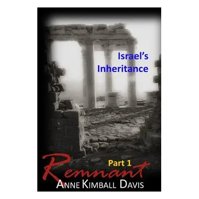 "Remnant, Part 1: Israel's Inheritance" - "" ("Davis Anne Kimball")