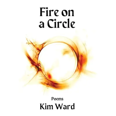 "Fire on a Circle: Poems" - "" ("Ward Kim")