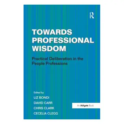 "Towards Professional Wisdom: Practical Deliberation in the People Professions" - "" ("Clegg Cec