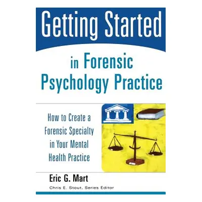 "Getting Started in Forensic Psychology Practice: How to Create a Forensic Specialty in Your Men