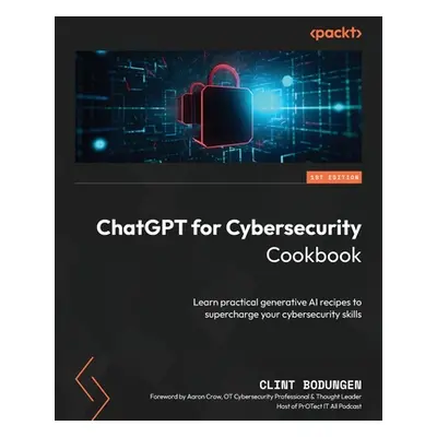 "ChatGPT for Cybersecurity Cookbook: Learn practical generative AI recipes to supercharge your c