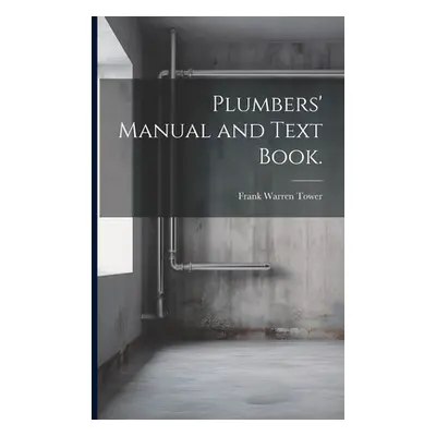 "Plumbers' Manual and Text Book." - "" ("Tower Frank Warren")