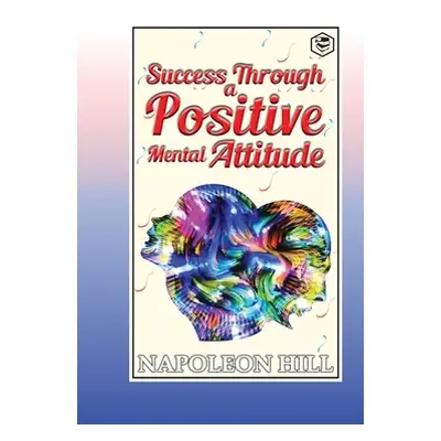 Success Through a Positive Mental Attitude (Hill Napoleon)