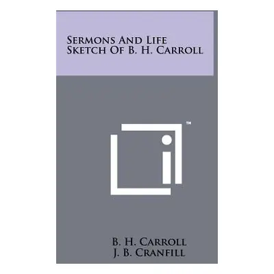 "Sermons And Life Sketch Of B. H. Carroll" - "" ("Carroll B. H.")