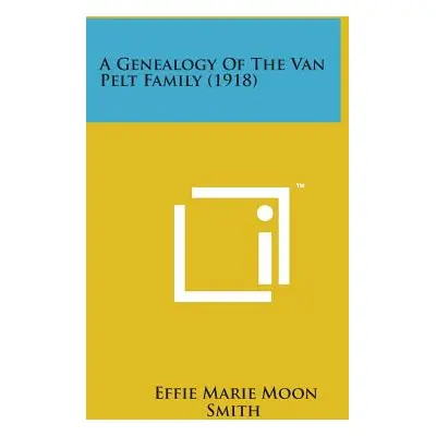 "A Genealogy of the Van Pelt Family (1918)" - "" ("Smith Effie Marie Moon")