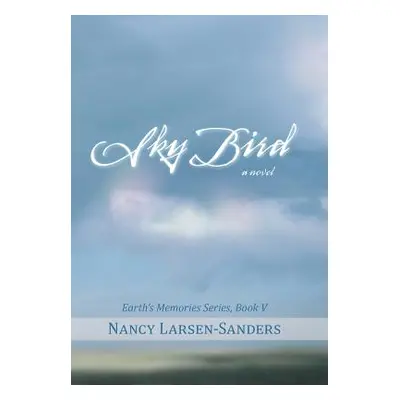 "Sky Bird: Earth's Memories, Book V" - "" ("Larsen-Sanders Nancy")