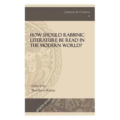 "How Should Rabbinic Literature Be Read in the Modern World?" - "" ("Kraus Matthew")