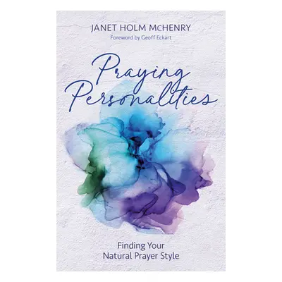 "Praying Personalities: Finding Your Natural Prayer Style" - "" ("McHenry Janet Holm")