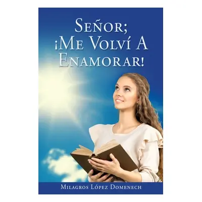 "Seor; Me Volv A Enamorar!" - "" ("Domenech Milagros Lpez")