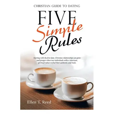 "Five Simple Rules: Christian Guide to Dating" - "" ("Reed Ellen T.")