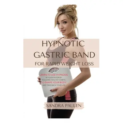 "Gastric Band Hypnosis for Rapid Weight Loss: Learn to use Hypnosis in your Favour by Building H