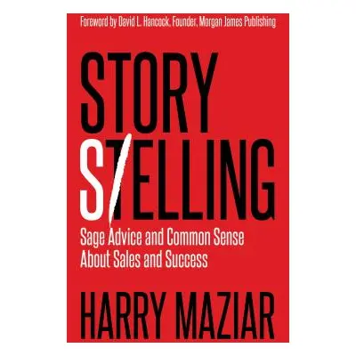 "Story Selling: Sage Advice and Common Sense about Sales and Success" - "" ("Maziar Harry")