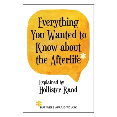 "Everything You Wanted to Know about the Afterlife But Were Afraid to Ask" - "" ("Rand Hollister