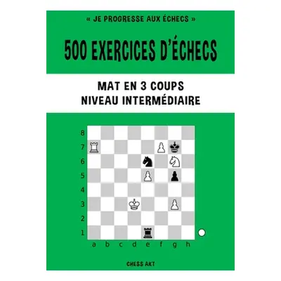 "500 exercices d'checs, Mat en 3 coups, Niveau Intermdiaire" - "" ("Akt Chess")