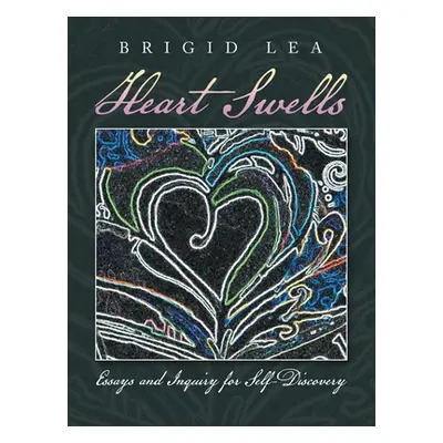 "Heart Swells: Essays and Inquiry for Self-Discovery" - "" ("Lea Brigid")