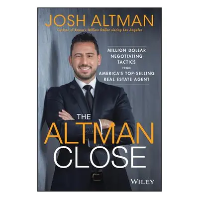 "The Altman Close: Million-Dollar Negotiating Tactics from America's Top-Selling Real Estate Age