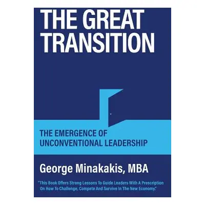 "The Great Transition: The Emergence Of Unconventional Leadership" - "" ("Minakakis George")