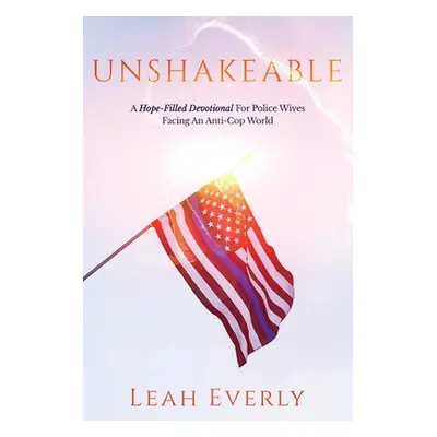 "Unshakeable: A Hope-Filled Devotional For Police Wives Facing An Anti-Cop World" - "" ("Everly 