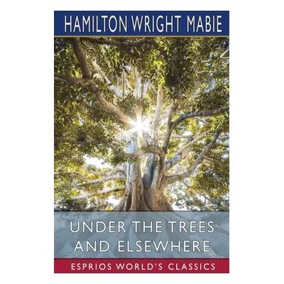 "Under the Trees and Elsewhere (Esprios Classics)" - "" ("Mabie Hamilton Wright")