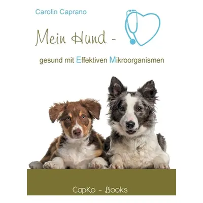 "Mein Hund - gesund mit Effektiven Mikroorganismen" - "" ("Caprano Carolin")