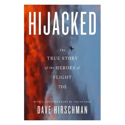 "Hijacked: The True Story of the Heroes of Flight 705" - "" ("Hirschman Dave")