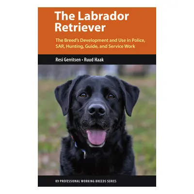 "The Labrador Retriever: From Hunting Dog to One of the World's Most Versatile Working Dogs" - "