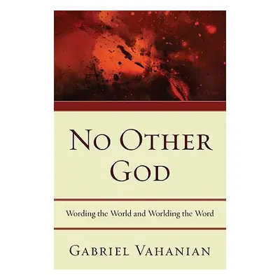 "No Other God: Wording the World and Worlding the Word" - "" ("Vahanian Gabriel")