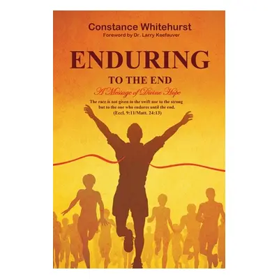 "Enduring to the End: A Message of Divine Hope" - "" ("Whitehurst Constance B.")