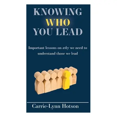 "Knowing Who You Lead: Important lessons on why we need to understand those we lead" - "" ("Hots