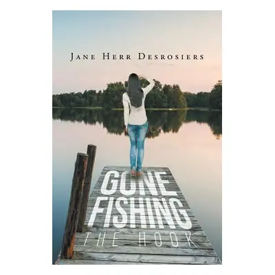 "Gone Fishing: The Hook" - "" ("Desrosiers Jane H.")