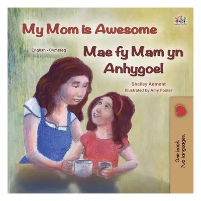 "My Mom is Awesome (English Welsh Bilingual Children's Book)" - "" ("Admont Shelley")