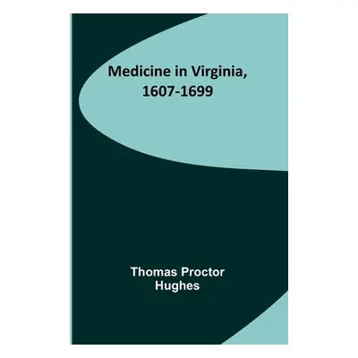 "Medicine in Virginia, 1607-1699" - "" ("Proctor Hughes Thomas")