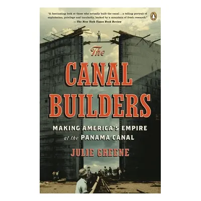 "The Canal Builders: Making America's Empire at the Panama Canal" - "" ("Greene Julie")