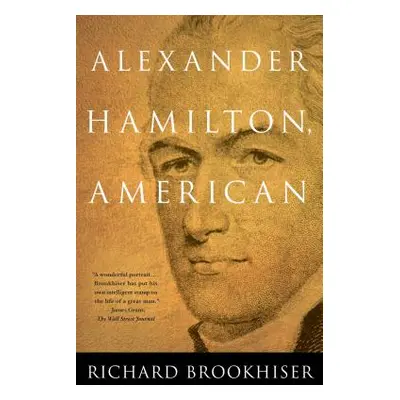 "ALEXANDER HAMILTON, American" - "" ("Brookhiser Richard")