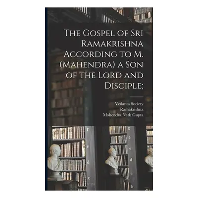 "The Gospel of Sri Ramakrishna According to M. (Mahendra) a Son of the Lord and Disciple;" - "" 