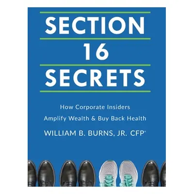 "Section 16 Secrets: How Corporate Insiders Amplify Wealth & Buy Back Health" - "" ("Burns Willi