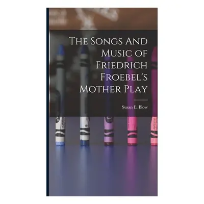 "The Songs And Music of Friedrich Froebel's Mother Play" - "" ("Blow Susan E.")