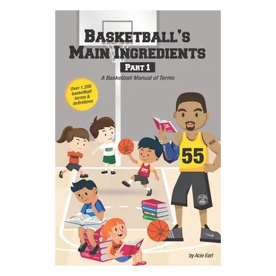 "Basketball's Main Ingredients Part 1 -A Basketball manual of Terms: A Basketball Manual of Term