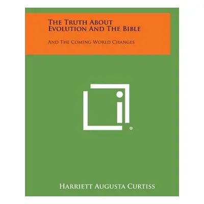 "The Truth about Evolution and the Bible: And the Coming World Changes" - "" ("Curtiss Harriett 