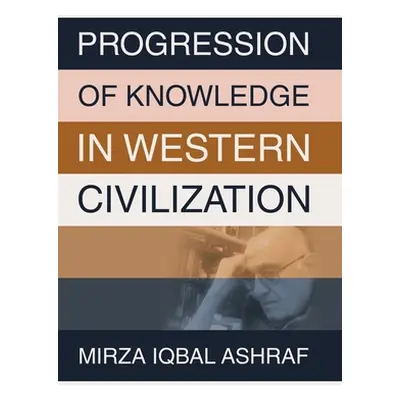 "Progression of Knowledge in Western Civilization" - "" ("Ashraf Mirza Iqbal")