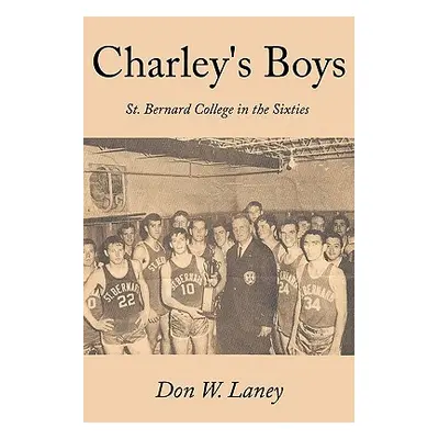 "Charley's Boys: St. Bernard College in the Sixties" - "" ("Laney Don W.")